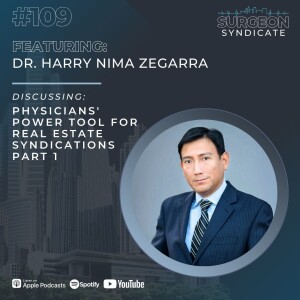 Ep109: Physicians' Power Tool for Real Estate Syndications with Dr. Harry Nima Zegarra - Part 1