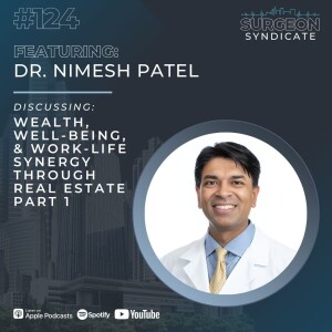 Ep124: Wealth, Well-being, and Work-Life Synergy through Real Estate with Dr. Nimesh Patel - Part 1