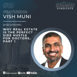 Ep19: Why Real Estate is the Perfect Side Hustle for Doctors with Vish Muni - Part 1
