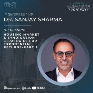 Ep41 Housing Market and Syndication Strategies for Exponential Returns with Dr. Sanjay Sharma - Part 2