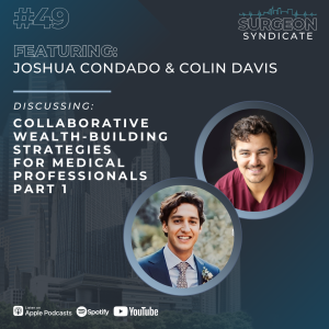 Ep49 Collaborative Wealth-Building Strategies for Medical Professionals with Joshua Condado and Colin Davis - Part 1