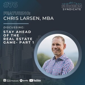 Ep76: Stay Ahead of the Real Estate Game with Chris Larsen, MBA - Part 1