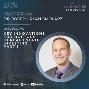 Ep79: Key Innovations for Doctors in Real Estate Investing with Dr. Joseph Ryan Smolarz - Part 1