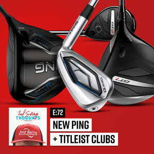 New PING & Titleist Clubs | 2nd Swing Thoughts Ep. 72