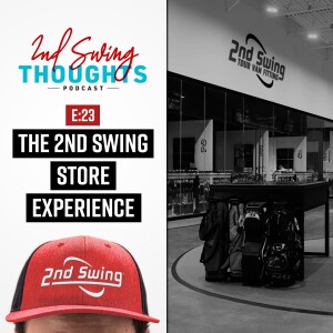 2ND SWING STORE EXPERIENCE | 2nd Swing Thoughts: Episode 23