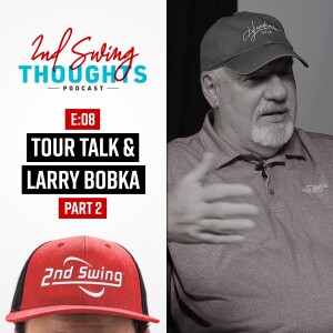 2nd Swing Thoughts | Episode 8: Tour Talk & Larry Bobka (Part 2)