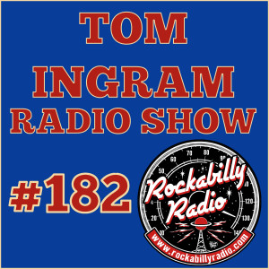 Tom Ingram Show #182 - Recorded LIVE from Rockabilly Radio July 27th 2019