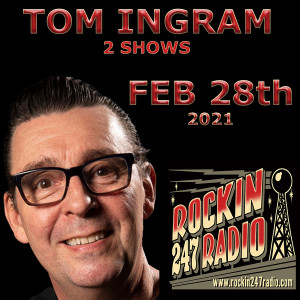Tom Ingram Shows Feb 28th - Rockin 247 Radio - 2 shows in 1.