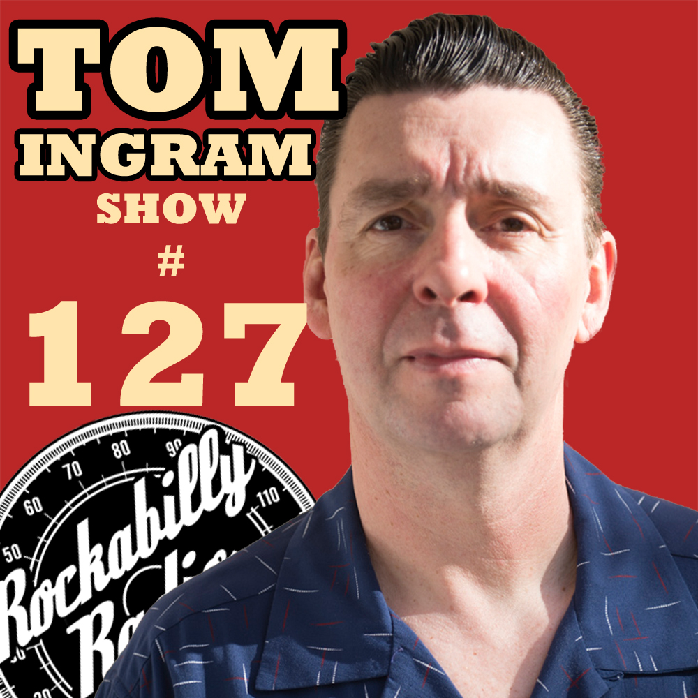 Tom Ingram Show #127 - Recorded LIVE from Rockabilly Radio June 23rd 2018