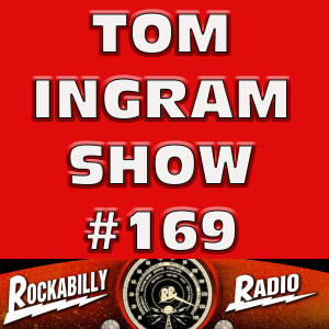 Tom Ingram Show #169 - Recorded LIVE for Rockabilly Radio April 27th 2019