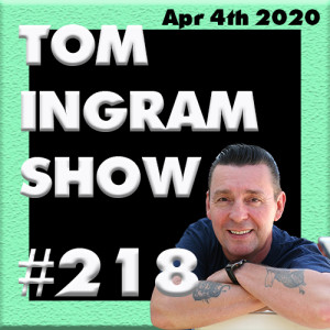 Tom Ingram Show #218 - Apr 4th 2020