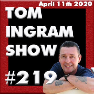 Tom Ingram Radio Show #219 - April 11th 2020