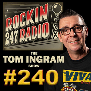 TOM INGRAM SHOW #240 - ROCKIN 247 RADIO