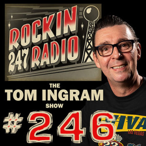 Tom Ingram Show #246 - Rockin 247 Radio