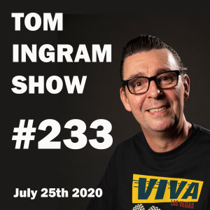 Tom Ingram Show #233 - July 25th 2020