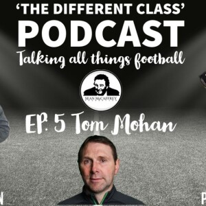 The Different Class Podcast - EP5 | Tom Mohan