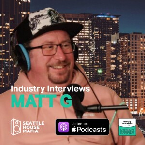 Matt G, Industry Interviews by Seattle House Mafia S01E12
