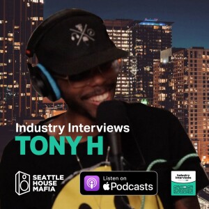 Tony H, Industry Interviews by Seattle House Mafia S01E07