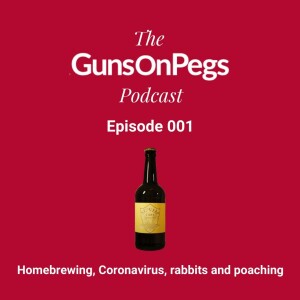 The GunsOnPegs Podcast 001 - Homebrewing, Coronavirus, rabbits and poaching