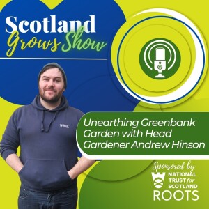 Scotland Grows Show S4 E4: Unearthing Greenbank Garden with Head Gardener Andrew Hinson