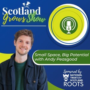 Scotland Grows Show S9 E6: Small Space, Big Potential with Andy Peasgood