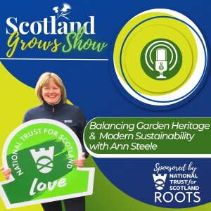 Scotland Grows Show S6 E3: Balancing Garden Heritage & Modern Sustainability with Ann Steele