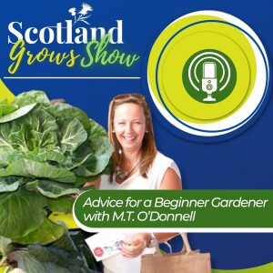 Scotland Grows Show S1 E6: Advice for A Beginner Gardener with M.T. O'Donnell