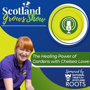 Scotland Grows Show S3 E6: The Healing Power of Gardens with Chelsea Lowe, Horatio’s Garden Scotland