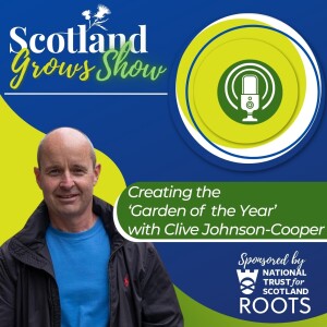 Scotland Grows Show S3 E4: Creating the ’Garden of the Year’ with Clive Johnson-Cooper