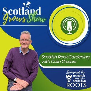 Scotland Grows Show S6 E6: Scottish Rock Gardening with Colin Crosbie