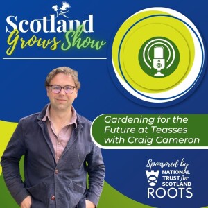 Scotland Grows Show S9 E5: Gardening for the Future at Teasses with Craig Cameron
