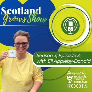 Scotland Grows Show S3 E3, with Eli Appleby-Donald from ’In the Garden with Kate and Eli’