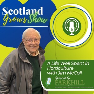 Scotland Grows Show Special: A Life Well Spent in Horticulture with Jim McColl