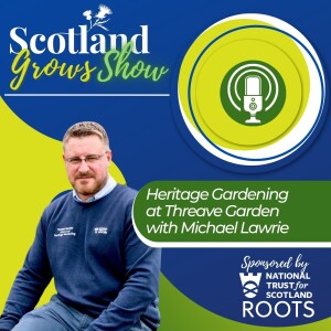 Scotland Grows Show S5 E2: Heritage Gardening at Threave Garden with Michael Lawrie
