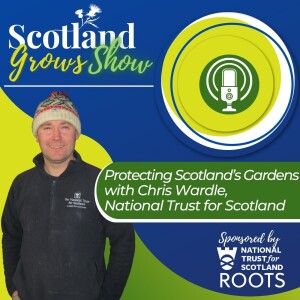 Scotland Grows Show S1 E5: Protecting Scotland's Gardens with Chris Wardle, National Trust for Scotland