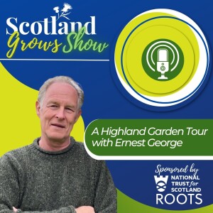 Scotland Grows Show S6 E1: A Highland Garden Tour with Ernest George
