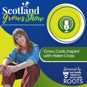 Scotland Grows Show S1 E4: ’Grow, Cook, Inspire’ with Helen Cross