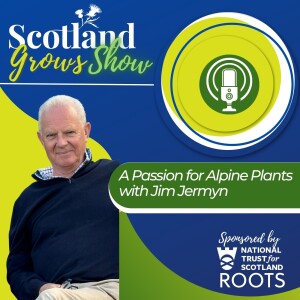 Scotland Grows Show S7 E2: A Passion for Alpine Plants with Jim Jermyn