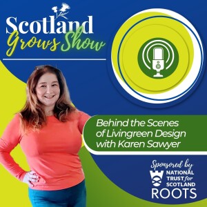 Scotland Grows Show S4 E6: Behind the Scenes of Livingreen Design with Karen Sawyer