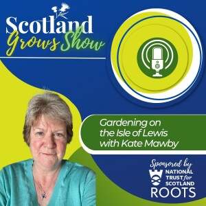 Scotland Grows Show S6 E4: Gardening on the Isle of Lewis with Kate Mawby