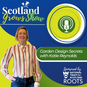 Scotland Grows Show S7 E3: Garden Design Secrets with Katie Reynolds