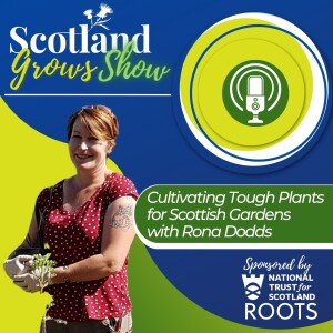 Scotland Grows Show S5 E6: Cultivating Tough Plants for Scottish Gardens with Rona Dodds