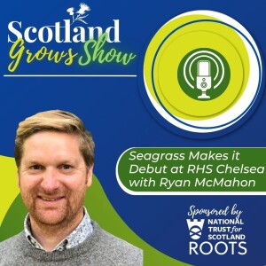 Scotland Grows Show S9 E3: Seagrass Makes its Debut at RHS Chelsea with Ryan McMahon