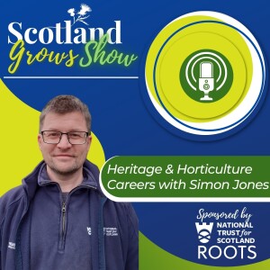 Scotland Grows Show S3 E2: Heritage & Horticulture Careers with Simon Jones, National Trust for Scotland