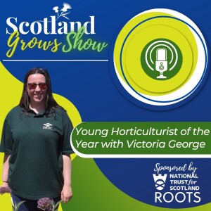 Scotland Grows Show S4 E2: Young Horticulturist of the Year with Victoria George