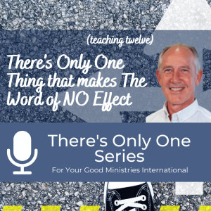 There’s Only One Thing that makes The Word of NO Effect - (Teaching Twelve)
