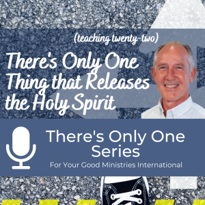 There’s Only One Thing that Releases the Holy Spirit - (Teaching Twenty-Two)