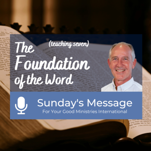 Sunday’s Message (Teaching Seven) - The Foundation of the Word