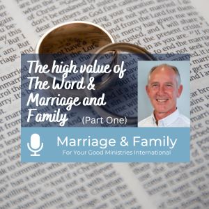 Marriage & Family (Part One) - The high value of The Word & Marriage and Family