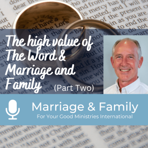 Marriage & Family (Part Two) - The high value of The Word & Marriage and Family